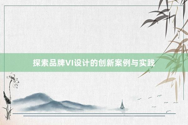 探索品牌VI设计的创新案例与实践